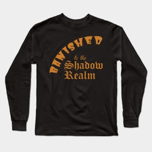 Banished to the Shadow Realm Long Sleeve T-Shirt